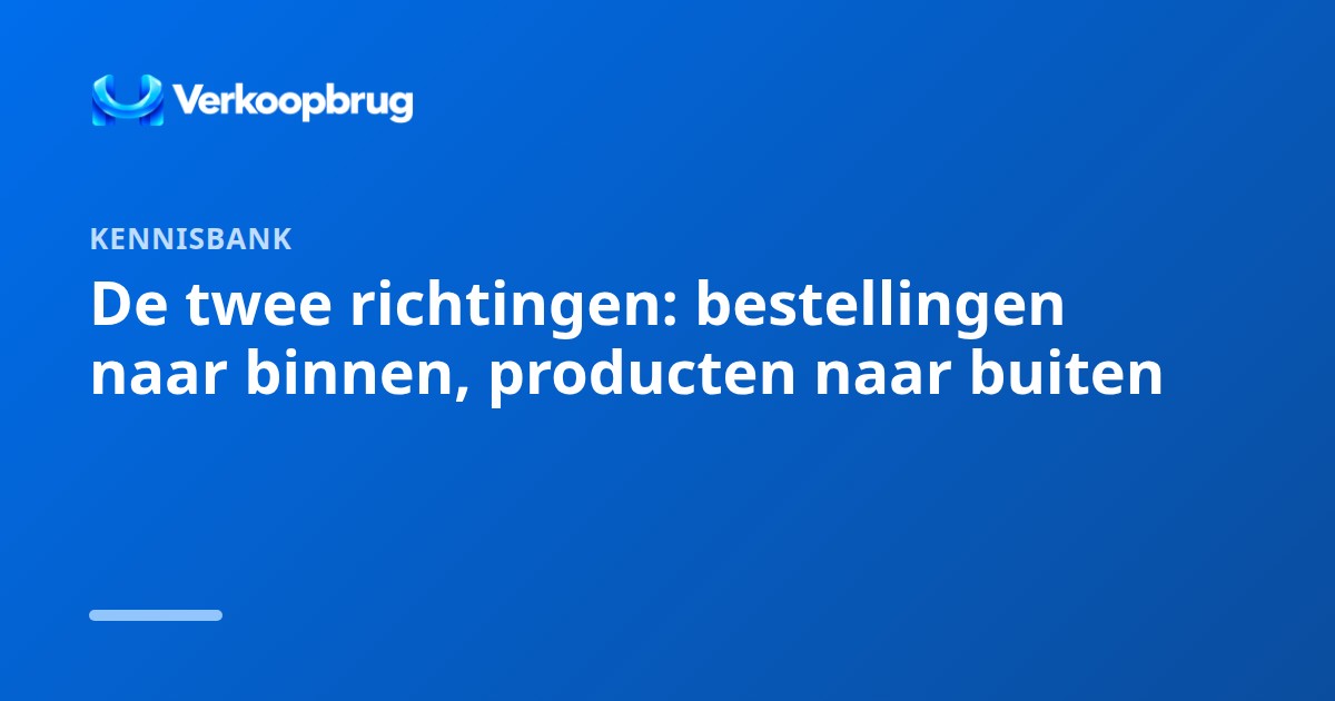 De twee richtingen: bestellingen naar binnen, producten naar buiten